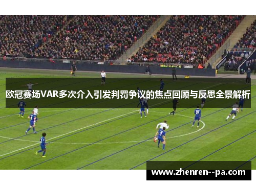 欧冠赛场VAR多次介入引发判罚争议的焦点回顾与反思全景解析